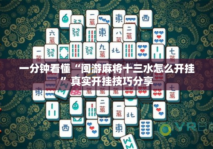一分钟看懂“闽游麻将十三水怎么开挂”真实开挂技巧分享