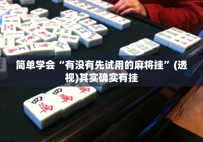 简单学会“有没有先试用的麻将挂”(透视)其实确实有挂