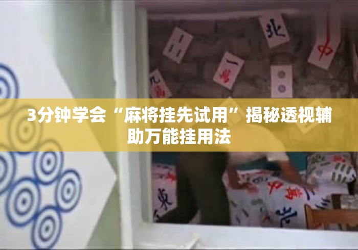 3分钟学会“麻将挂先试用”揭秘透视辅助万能挂用法