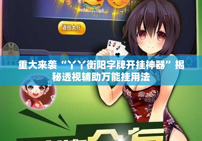 重大来袭“丫丫衡阳字牌开挂神器”揭秘透视辅助万能挂用法