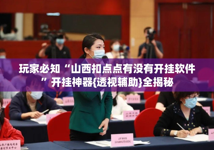 玩家必知“山西扣点点有没有开挂软件”开挂神器{透视辅助}全揭秘