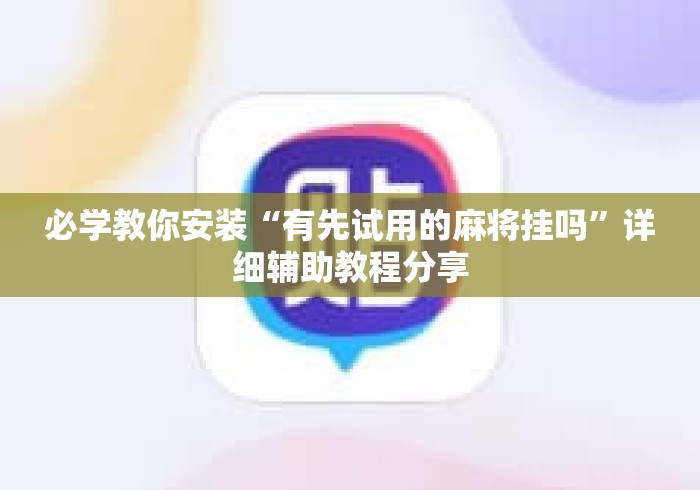 必学教你安装“有先试用的麻将挂吗”详细辅助教程分享