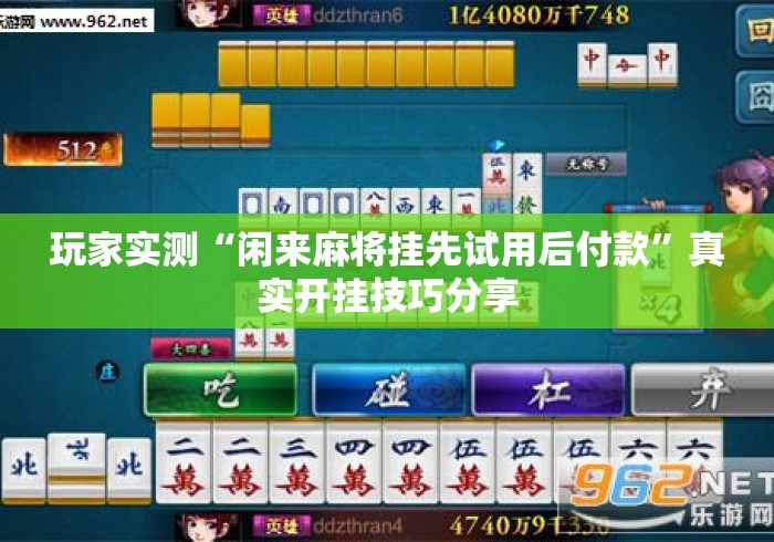 玩家实测“闲来麻将挂先试用后付款”真实开挂技巧分享
