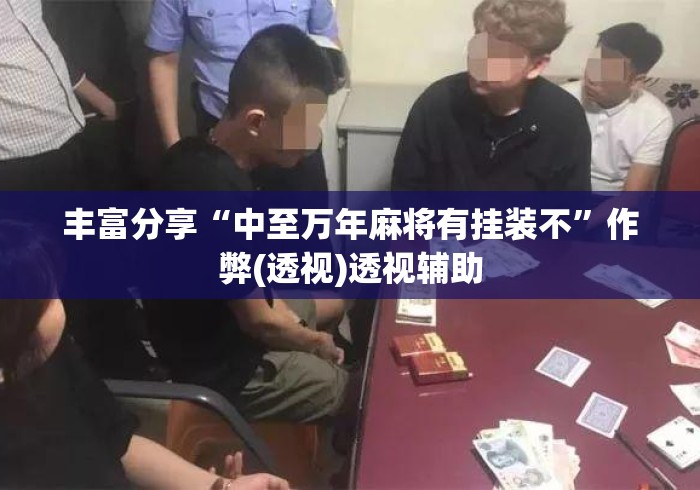 丰富分享“中至万年麻将有挂装不	”作弊(透视)透视辅助