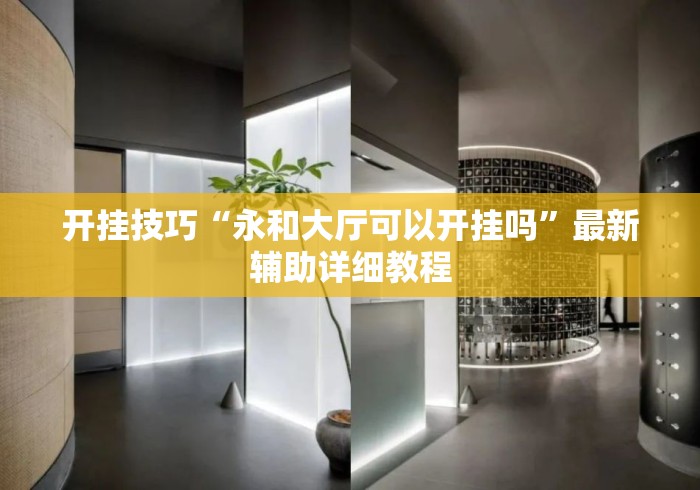 开挂技巧“永和大厅可以开挂吗”最新辅助详细教程