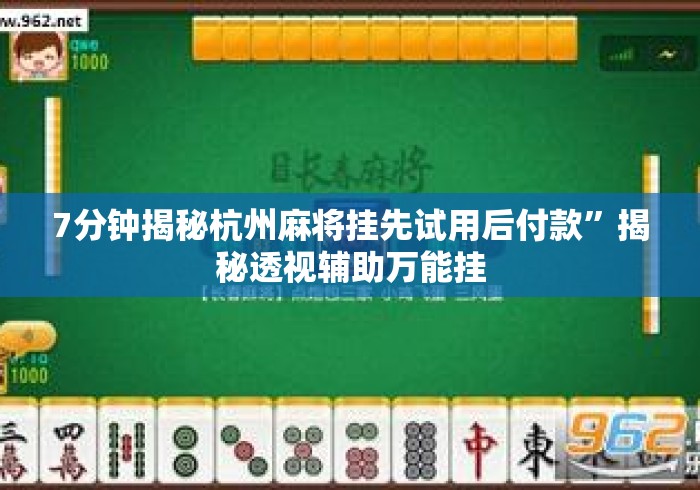 7分钟揭秘杭州麻将挂先试用后付款	”揭秘透视辅助万能挂