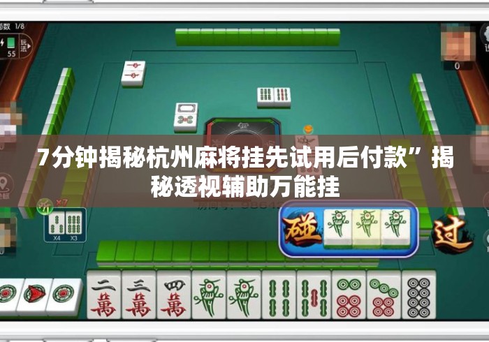 7分钟揭秘杭州麻将挂先试用后付款	”揭秘透视辅助万能挂