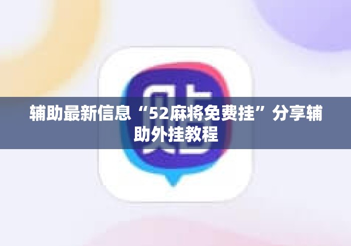 辅助最新信息“52麻将免费挂	”分享辅助外挂教程