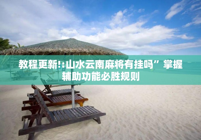 教程更新!:山水云南麻将有挂吗”掌握辅助功能必胜规则
