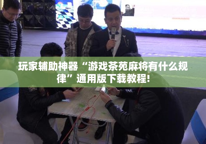 玩家辅助神器“游戏茶苑麻将有什么规律”通用版下载教程!