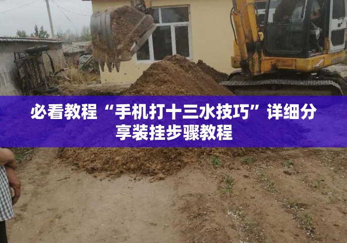 必看教程“手机打十三水技巧”详细分享装挂步骤教程