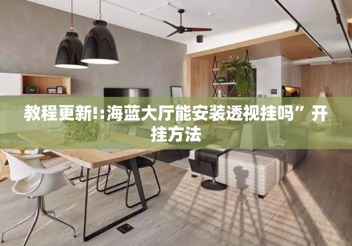 教程更新!:海蓝大厅能安装透视挂吗”开挂方法