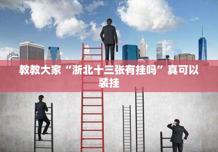 教教大家“浙北十三张有挂吗”真可以装挂