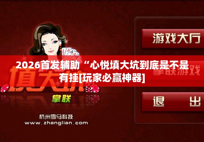 2026首发辅助“心悦填大坑到底是不是有挂[玩家必赢神器]