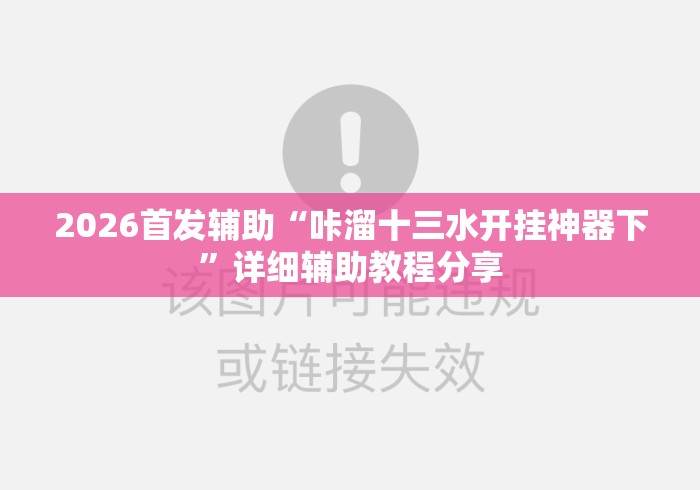 2026首发辅助“咔溜十三水开挂神器下”详细辅助教程分享