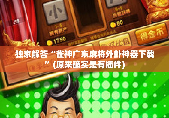独家解答“雀神广东麻将外卦神器下载”(原来确实是有插件)