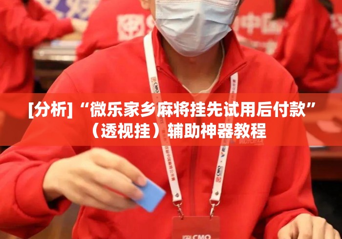 [分析]“微乐家乡麻将挂先试用后付款”（透视挂）辅助神器教程