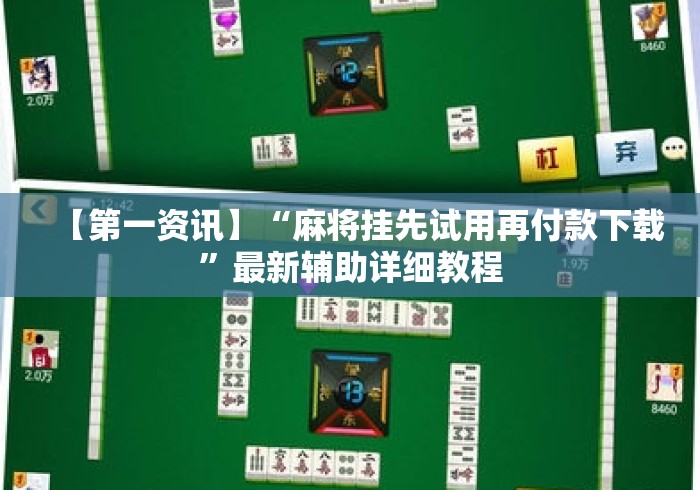 【第一资讯】“麻将挂先试用再付款下载	”最新辅助详细教程