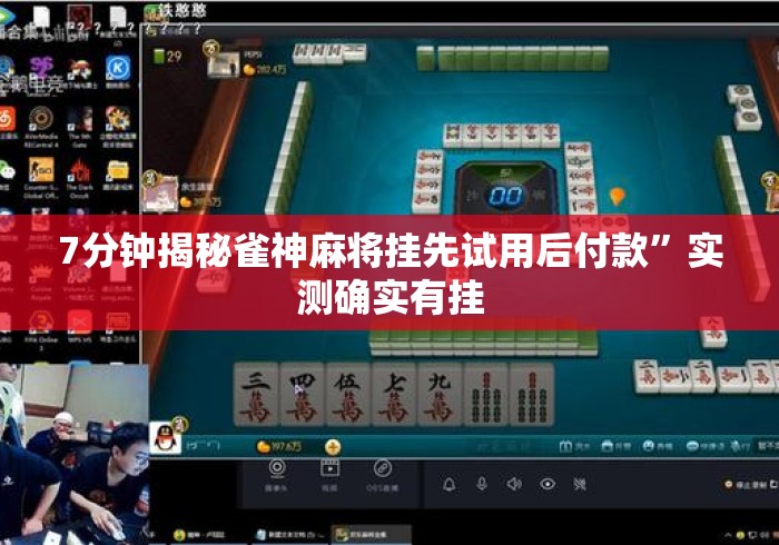 7分钟揭秘雀神麻将挂先试用后付款”实测确实有挂