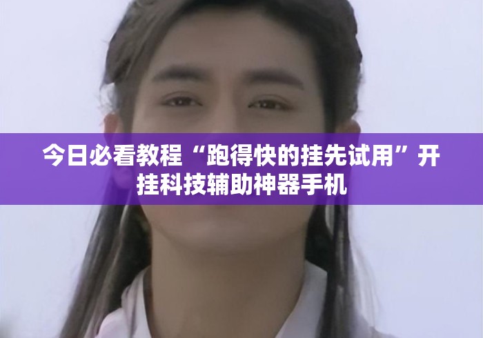 今日必看教程“跑得快的挂先试用	”开挂科技辅助神器手机