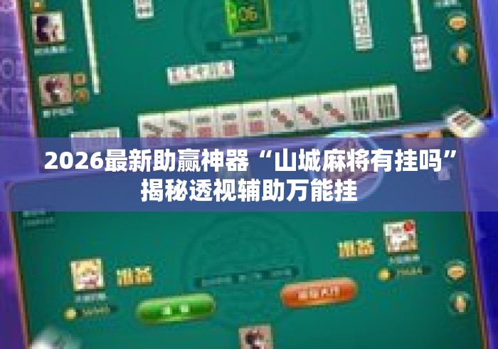 2026最新助赢神器“山城麻将有挂吗”揭秘透视辅助万能挂