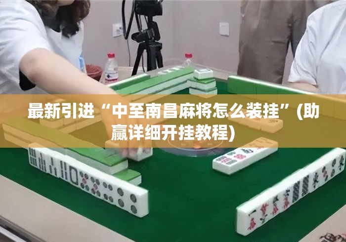 最新引进“中至南昌麻将怎么装挂	”(助赢详细开挂教程)