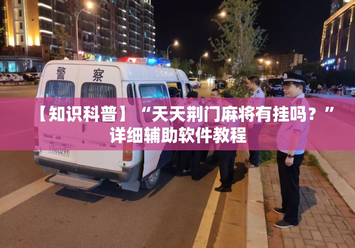 【知识科普】“天天荆门麻将有挂吗？”详细辅助软件教程