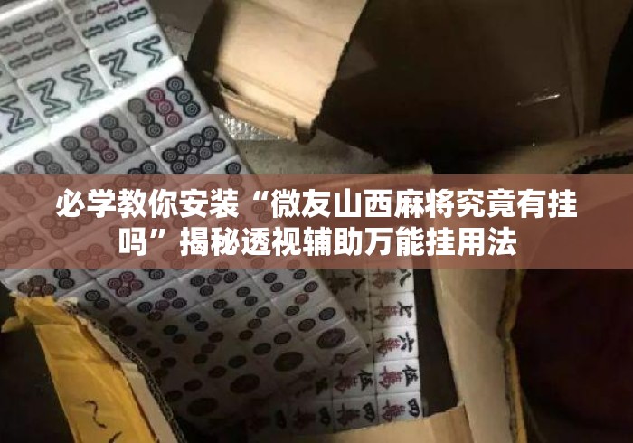必学教你安装“微友山西麻将究竟有挂吗”揭秘透视辅助万能挂用法