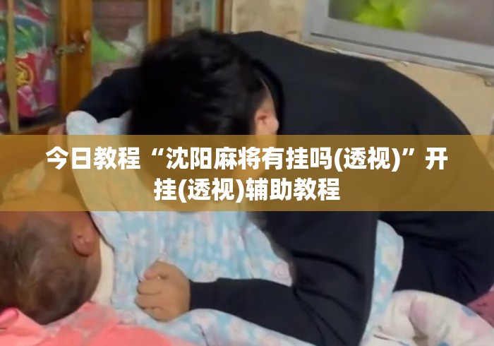 今日教程“沈阳麻将有挂吗(透视)”开挂(透视)辅助教程