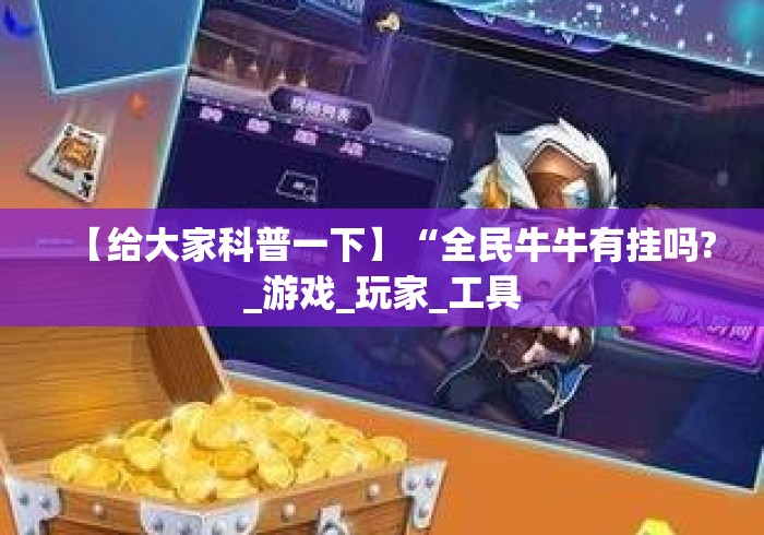 【给大家科普一下】“全民牛牛有挂吗?_游戏_玩家_工具 【给大家科普一下】“全民牛牛有挂吗?_游戏_玩家_工具