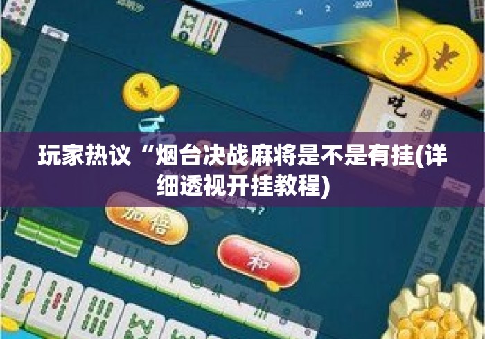 玩家热议“烟台决战麻将是不是有挂(详细透视开挂教程)