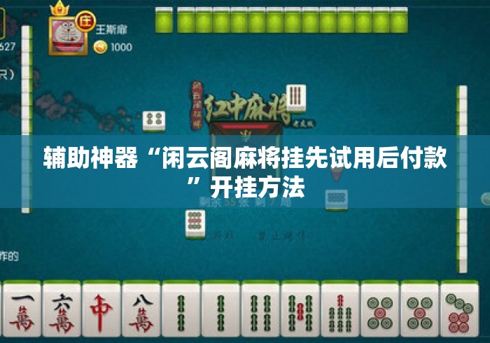 辅助神器“闲云阁麻将挂先试用后付款”开挂方法