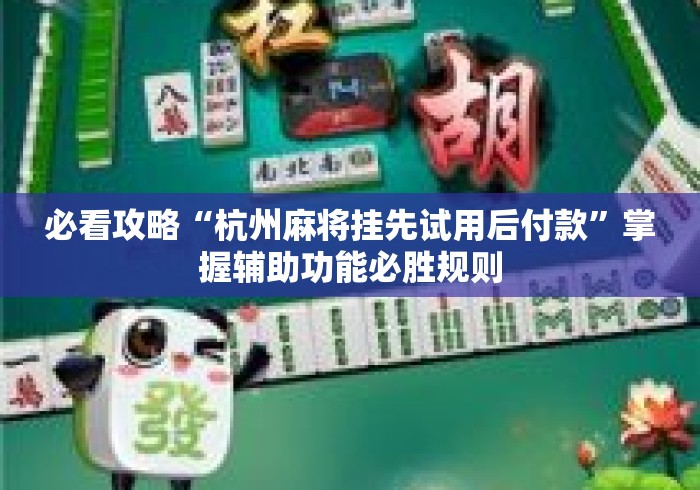 必看攻略“杭州麻将挂先试用后付款”掌握辅助功能必胜规则