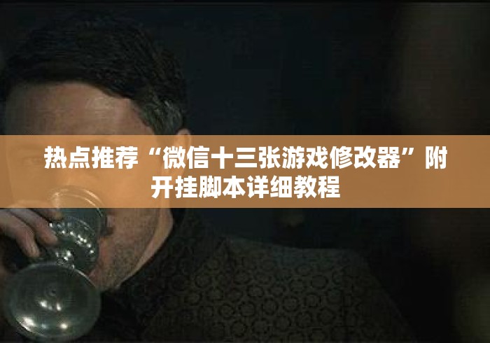 热点推荐“微信十三张游戏修改器	”附开挂脚本详细教程
