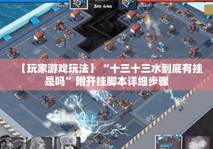 【玩家游戏玩法】“十三十三水到底有挂是吗”附开挂脚本详细步骤