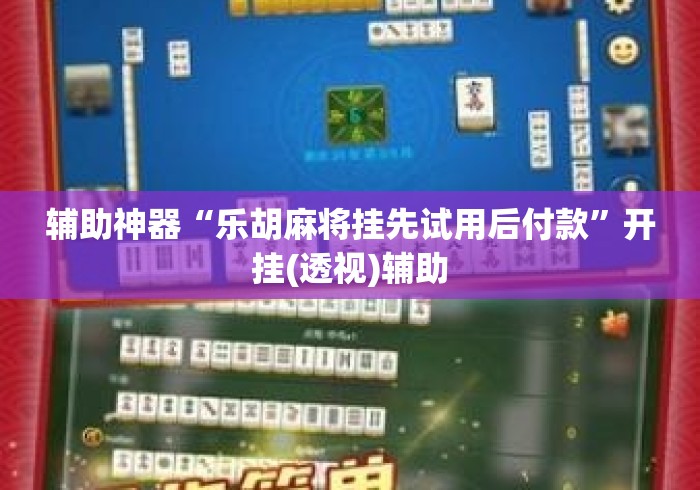 辅助神器“乐胡麻将挂先试用后付款”开挂(透视)辅助