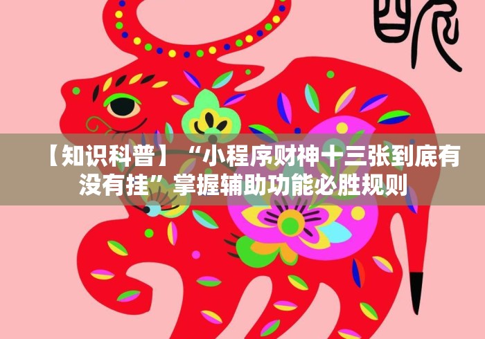【知识科普】“小程序财神十三张到底有没有挂”掌握辅助功能必胜规则