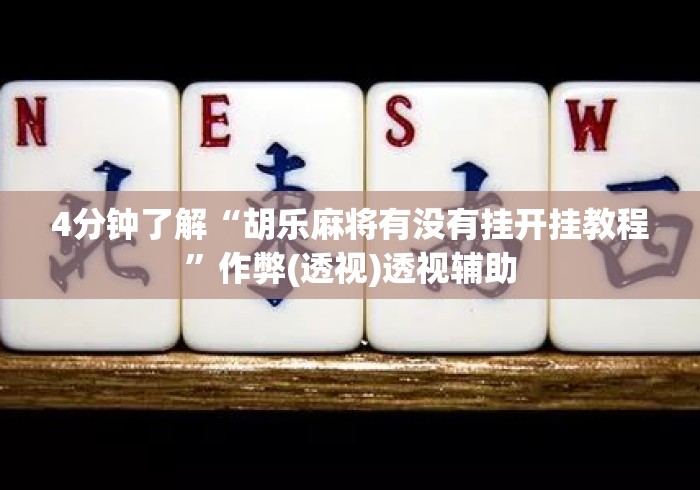 4分钟了解“胡乐麻将有没有挂开挂教程”作弊(透视)透视辅助