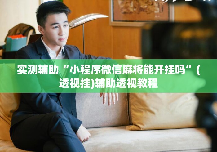 实测辅助“小程序微信麻将能开挂吗”(透视挂)辅助透视教程