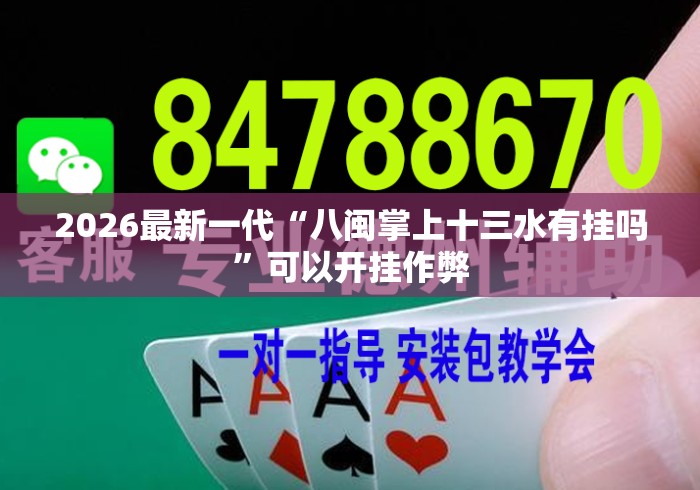 2026最新一代“八闽掌上十三水有挂吗”可以开挂作弊