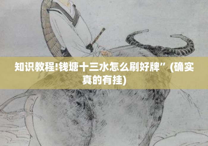 知识教程!钱塘十三水怎么刷好牌”(确实真的有挂)