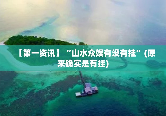 【第一资讯】“山水众娱有没有挂”(原来确实是有挂)