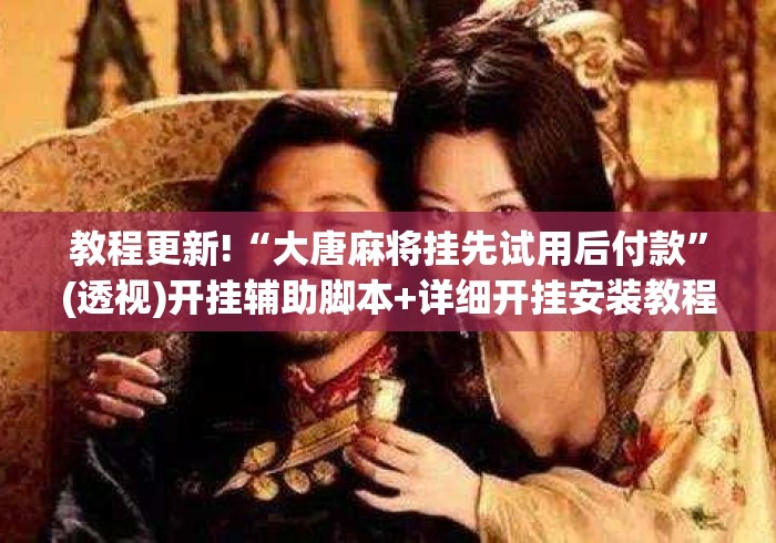 教程更新!“大唐麻将挂先试用后付款”(透视)开挂辅助脚本+详细开挂安装教程