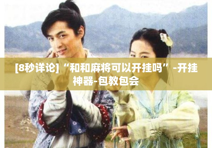[8秒详论]“和和麻将可以开挂吗”-开挂神器-包教包会
