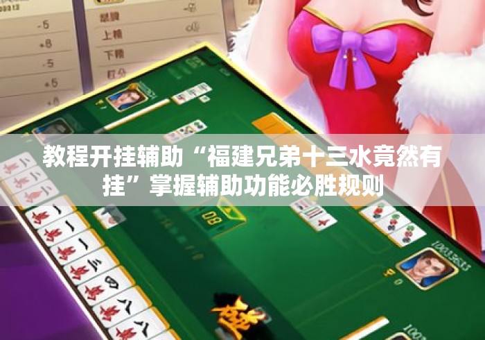 教程开挂辅助“福建兄弟十三水竟然有挂”掌握辅助功能必胜规则