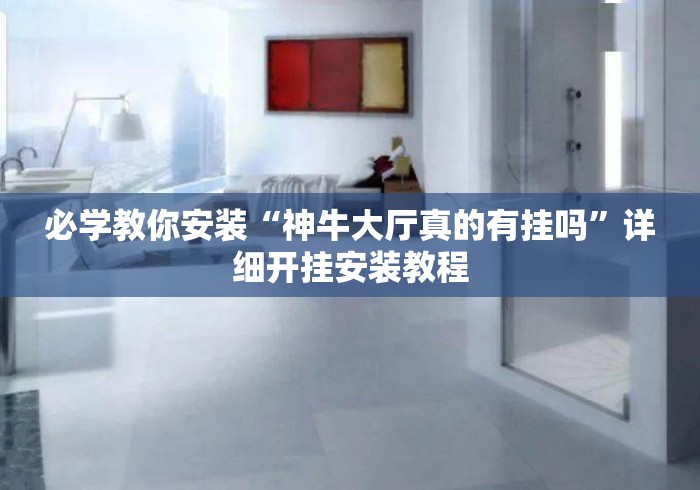 必学教你安装“神牛大厅真的有挂吗”详细开挂安装教程
