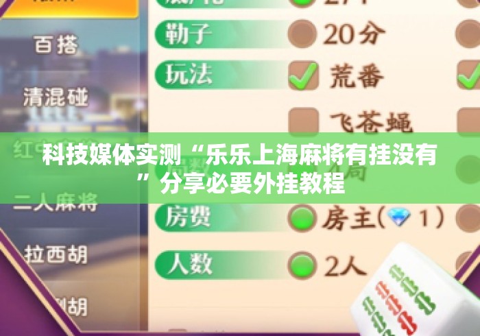 科技媒体实测“乐乐上海麻将有挂没有”分享必要外挂教程