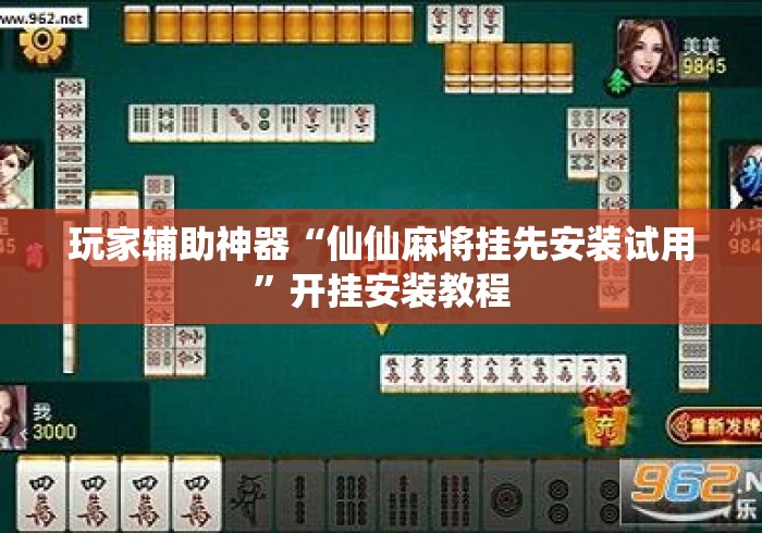 玩家辅助神器“仙仙麻将挂先安装试用”开挂安装教程