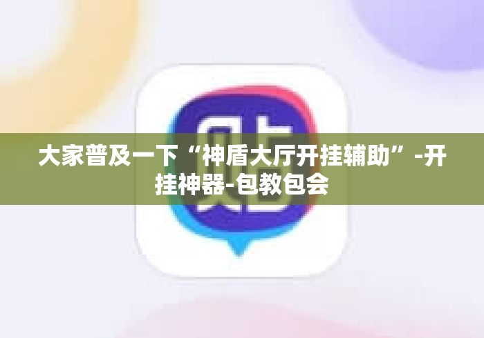 大家普及一下“神盾大厅开挂辅助	”-开挂神器-包教包会