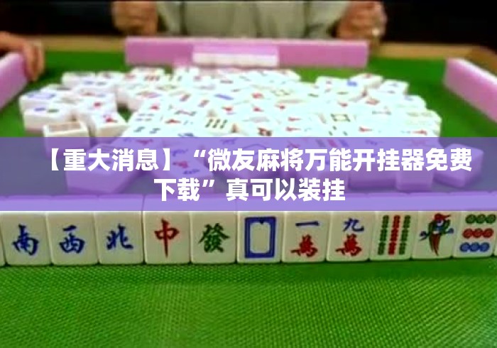 【重大消息】“微友麻将万能开挂器免费下载”真可以装挂